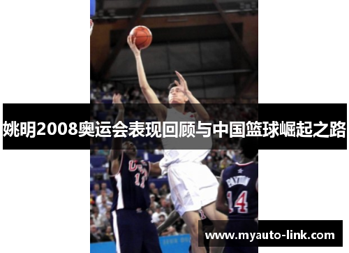 姚明2008奥运会表现回顾与中国篮球崛起之路