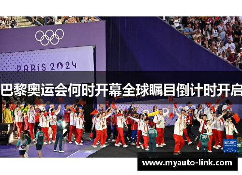 巴黎奥运会何时开幕全球瞩目倒计时开启